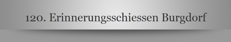 120. Erinnerungsschiessen Burgdorf